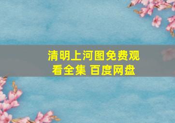 清明上河图免费观看全集 百度网盘